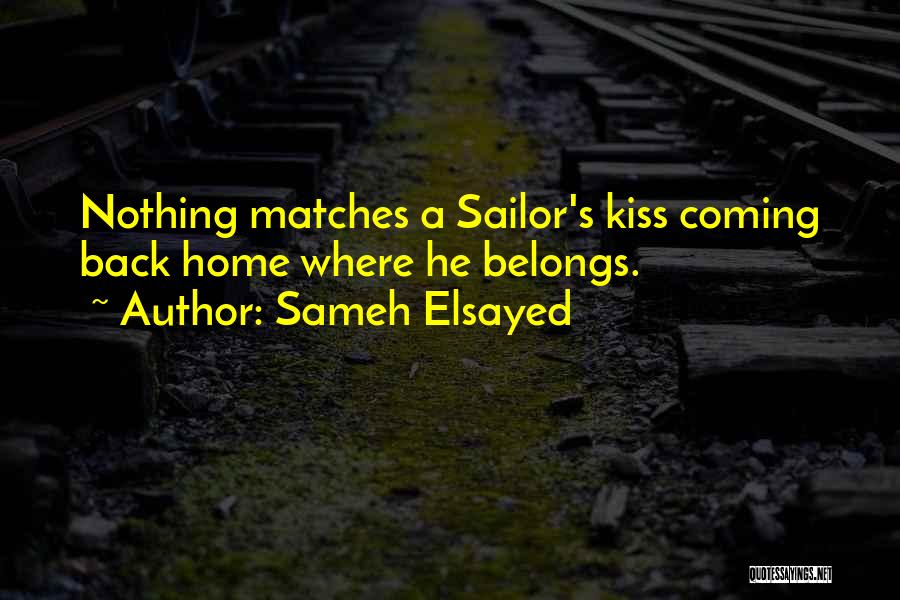 Sameh Elsayed Quotes: Nothing Matches A Sailor's Kiss Coming Back Home Where He Belongs.