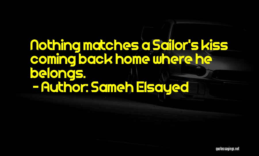 Sameh Elsayed Quotes: Nothing Matches A Sailor's Kiss Coming Back Home Where He Belongs.