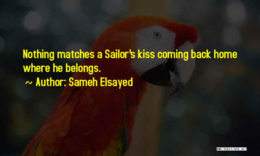 Sameh Elsayed Quotes: Nothing Matches A Sailor's Kiss Coming Back Home Where He Belongs.