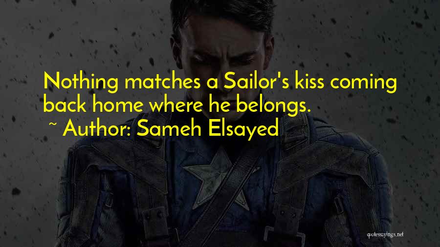 Sameh Elsayed Quotes: Nothing Matches A Sailor's Kiss Coming Back Home Where He Belongs.