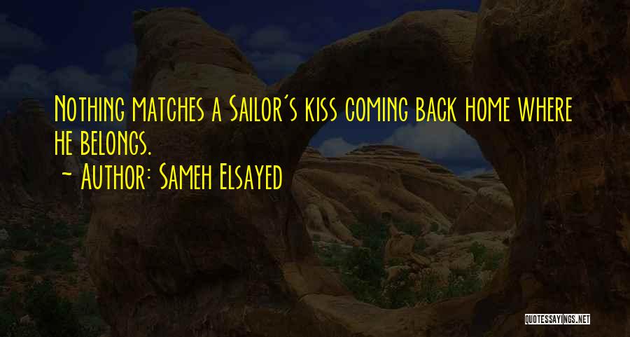 Sameh Elsayed Quotes: Nothing Matches A Sailor's Kiss Coming Back Home Where He Belongs.