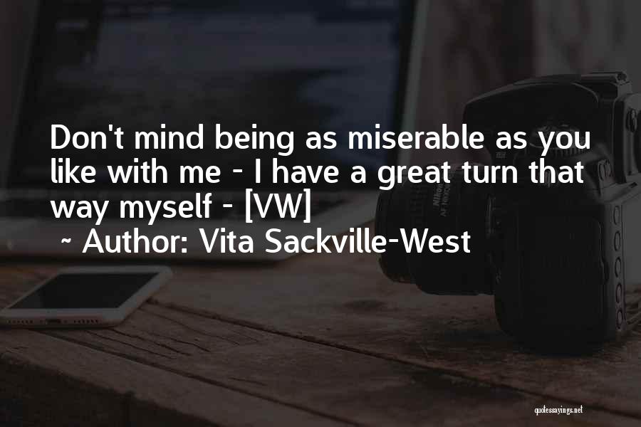 Vita Sackville-West Quotes: Don't Mind Being As Miserable As You Like With Me - I Have A Great Turn That Way Myself -
