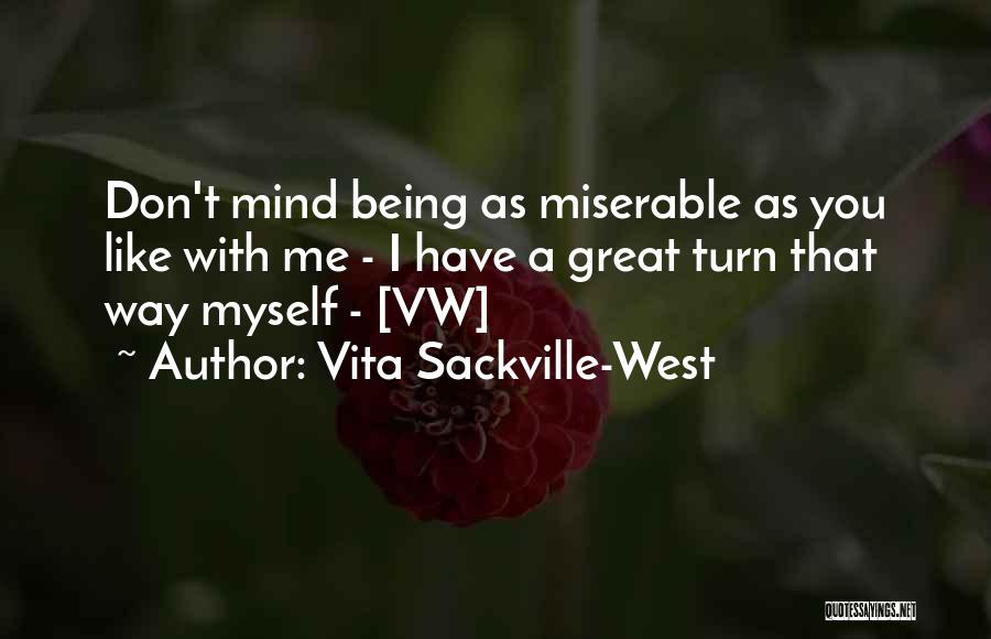 Vita Sackville-West Quotes: Don't Mind Being As Miserable As You Like With Me - I Have A Great Turn That Way Myself -