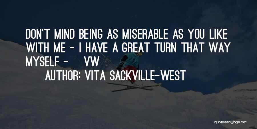 Vita Sackville-West Quotes: Don't Mind Being As Miserable As You Like With Me - I Have A Great Turn That Way Myself -