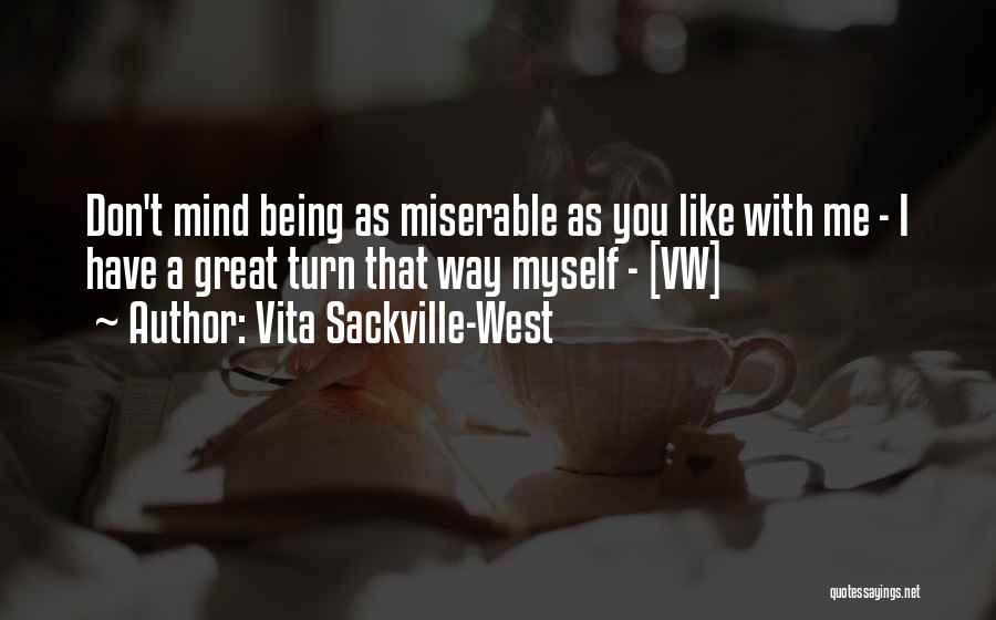 Vita Sackville-West Quotes: Don't Mind Being As Miserable As You Like With Me - I Have A Great Turn That Way Myself -