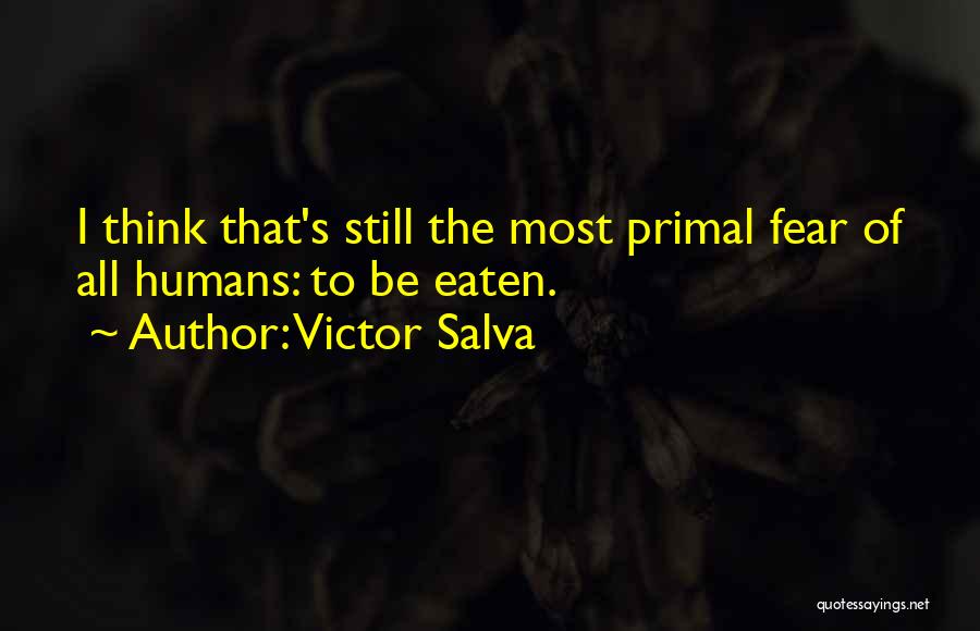 Victor Salva Quotes: I Think That's Still The Most Primal Fear Of All Humans: To Be Eaten.
