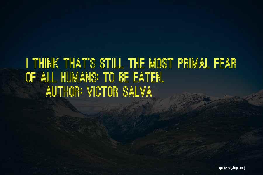 Victor Salva Quotes: I Think That's Still The Most Primal Fear Of All Humans: To Be Eaten.