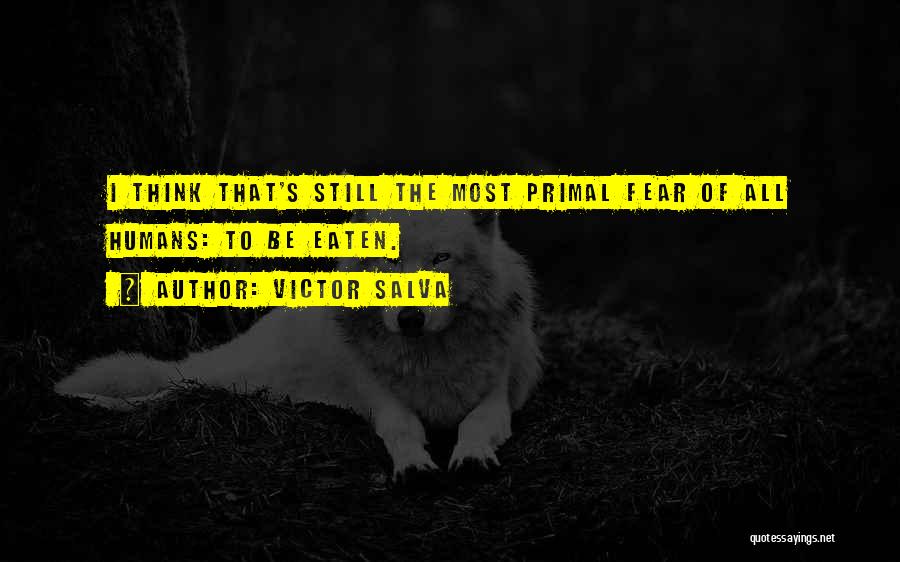 Victor Salva Quotes: I Think That's Still The Most Primal Fear Of All Humans: To Be Eaten.