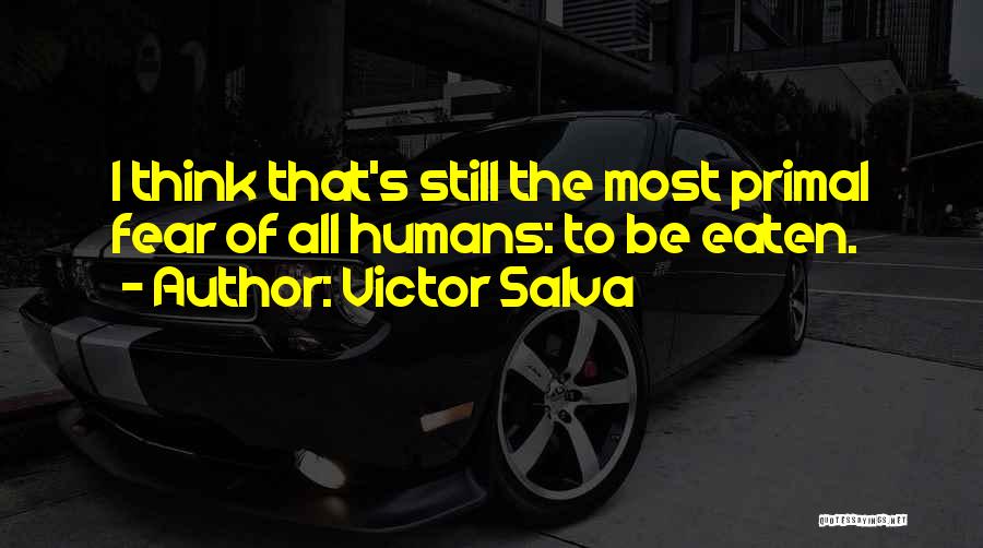 Victor Salva Quotes: I Think That's Still The Most Primal Fear Of All Humans: To Be Eaten.