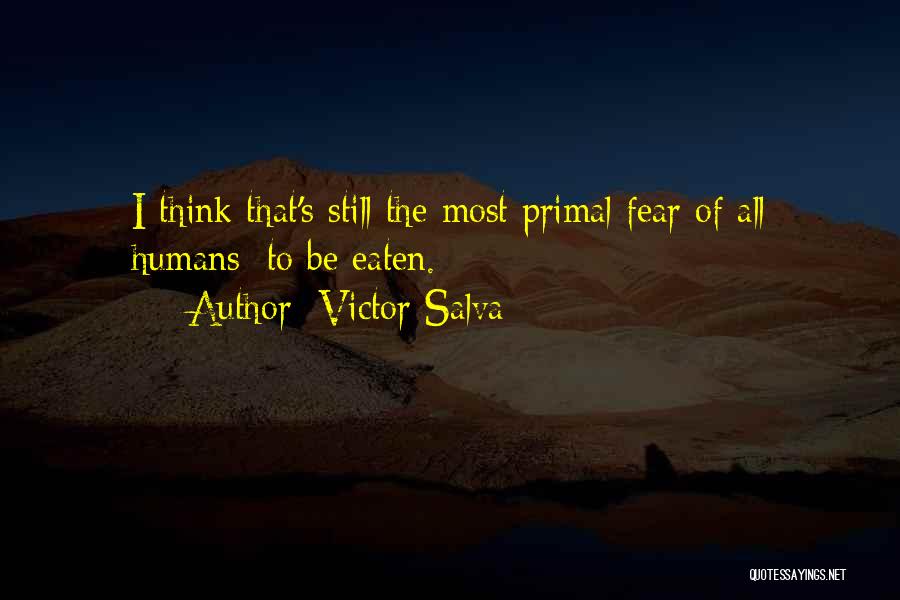 Victor Salva Quotes: I Think That's Still The Most Primal Fear Of All Humans: To Be Eaten.