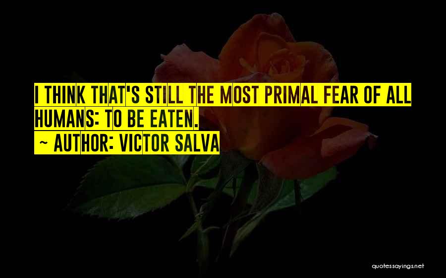 Victor Salva Quotes: I Think That's Still The Most Primal Fear Of All Humans: To Be Eaten.