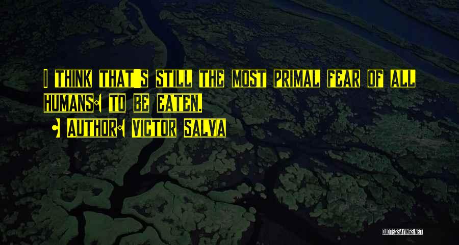 Victor Salva Quotes: I Think That's Still The Most Primal Fear Of All Humans: To Be Eaten.