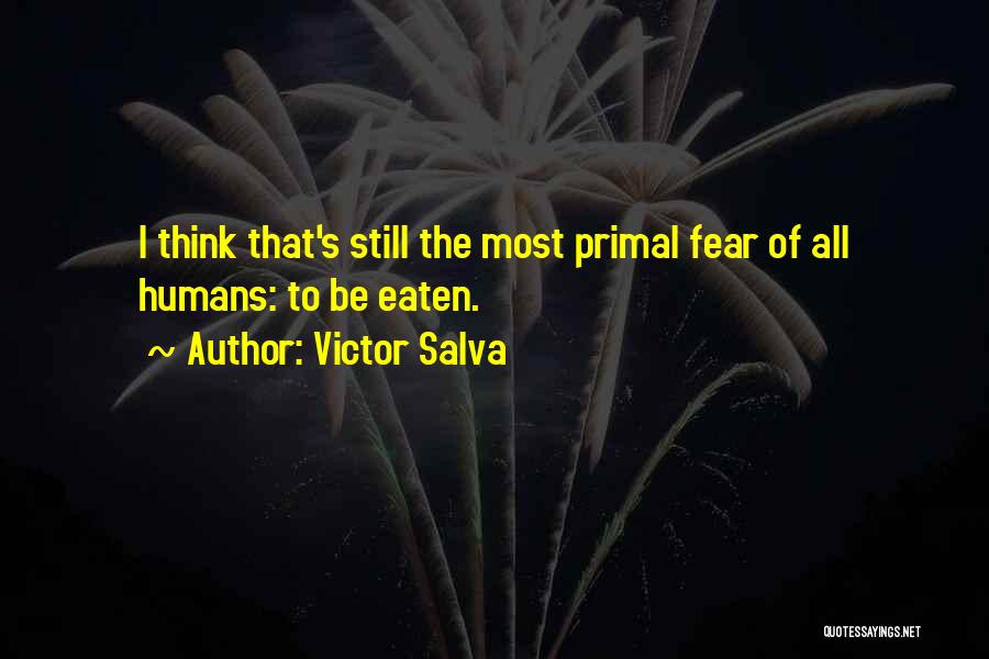 Victor Salva Quotes: I Think That's Still The Most Primal Fear Of All Humans: To Be Eaten.