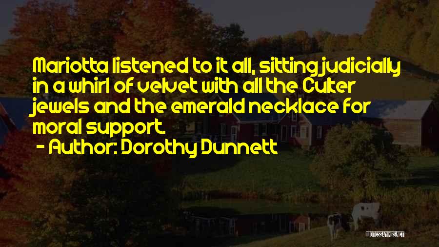 Dorothy Dunnett Quotes: Mariotta Listened To It All, Sitting Judicially In A Whirl Of Velvet With All The Culter Jewels And The Emerald