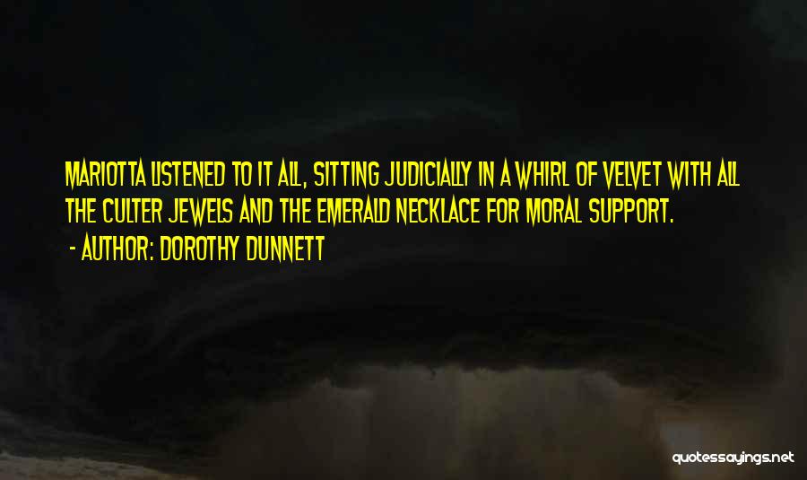 Dorothy Dunnett Quotes: Mariotta Listened To It All, Sitting Judicially In A Whirl Of Velvet With All The Culter Jewels And The Emerald