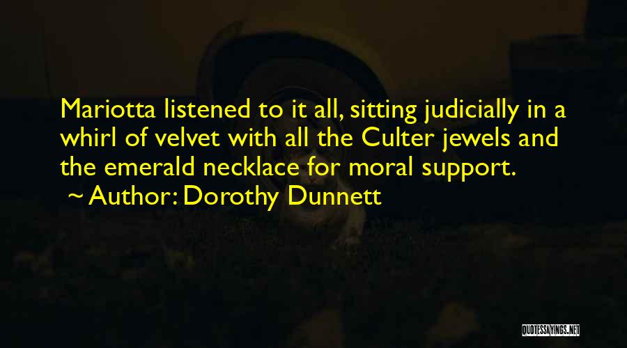 Dorothy Dunnett Quotes: Mariotta Listened To It All, Sitting Judicially In A Whirl Of Velvet With All The Culter Jewels And The Emerald