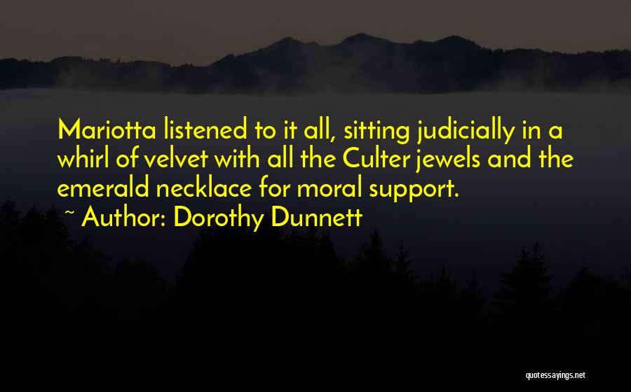 Dorothy Dunnett Quotes: Mariotta Listened To It All, Sitting Judicially In A Whirl Of Velvet With All The Culter Jewels And The Emerald