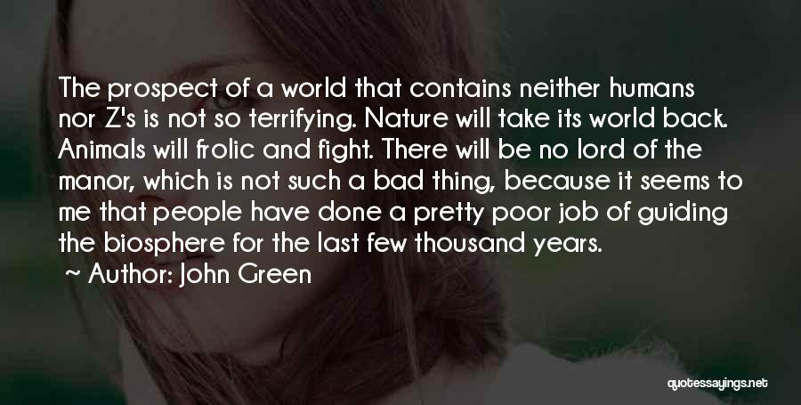 John Green Quotes: The Prospect Of A World That Contains Neither Humans Nor Z's Is Not So Terrifying. Nature Will Take Its World