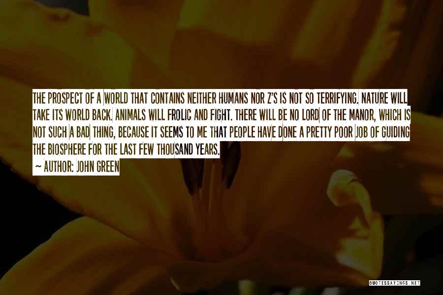 John Green Quotes: The Prospect Of A World That Contains Neither Humans Nor Z's Is Not So Terrifying. Nature Will Take Its World