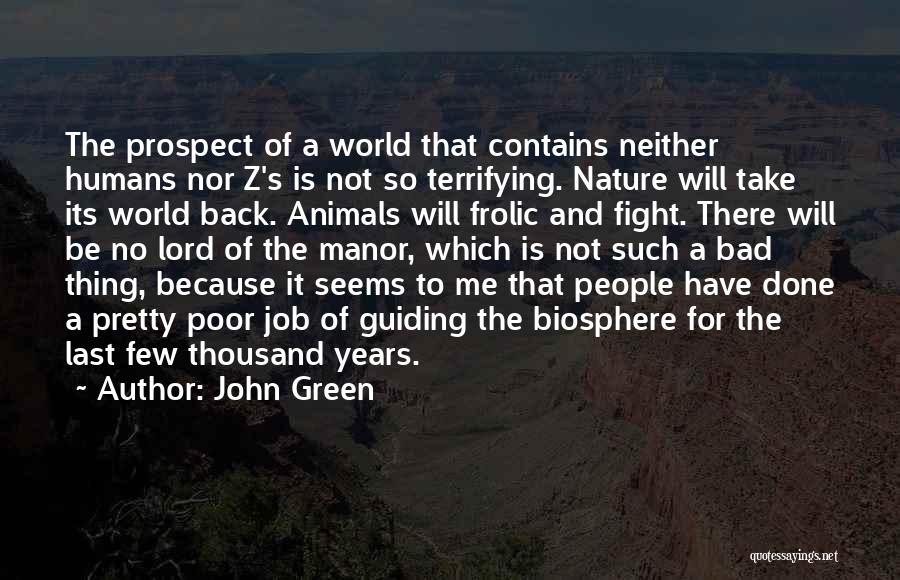 John Green Quotes: The Prospect Of A World That Contains Neither Humans Nor Z's Is Not So Terrifying. Nature Will Take Its World