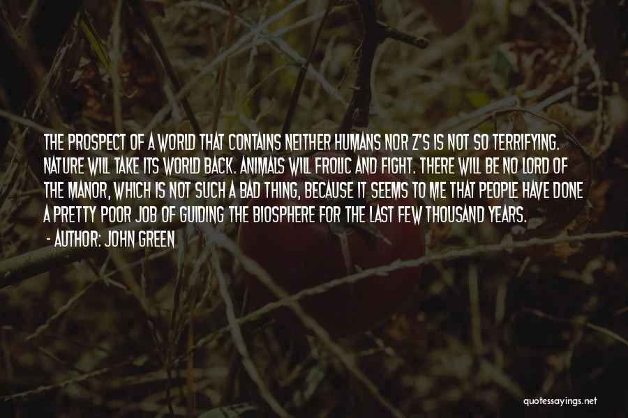 John Green Quotes: The Prospect Of A World That Contains Neither Humans Nor Z's Is Not So Terrifying. Nature Will Take Its World