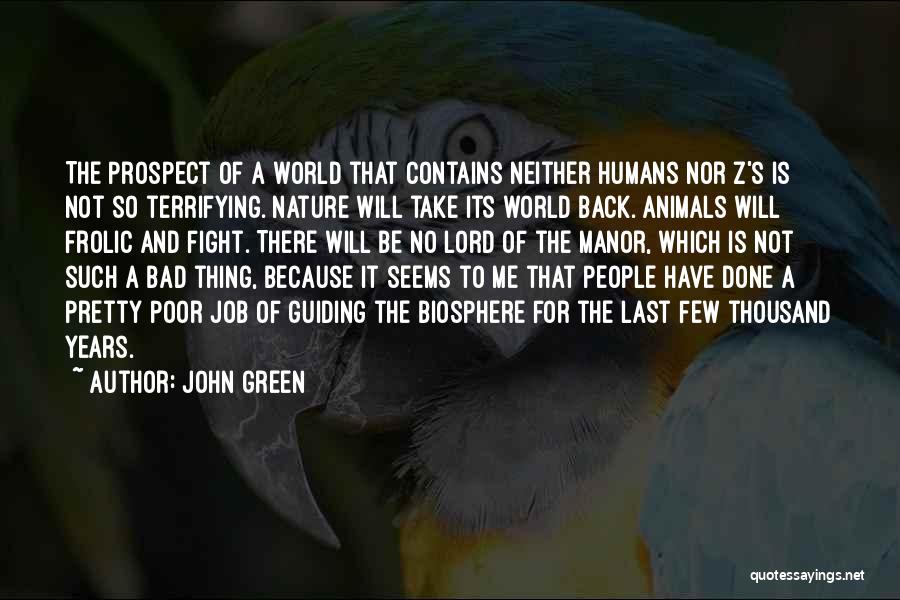 John Green Quotes: The Prospect Of A World That Contains Neither Humans Nor Z's Is Not So Terrifying. Nature Will Take Its World