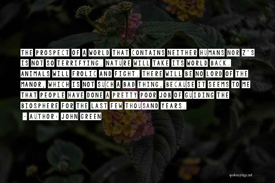 John Green Quotes: The Prospect Of A World That Contains Neither Humans Nor Z's Is Not So Terrifying. Nature Will Take Its World