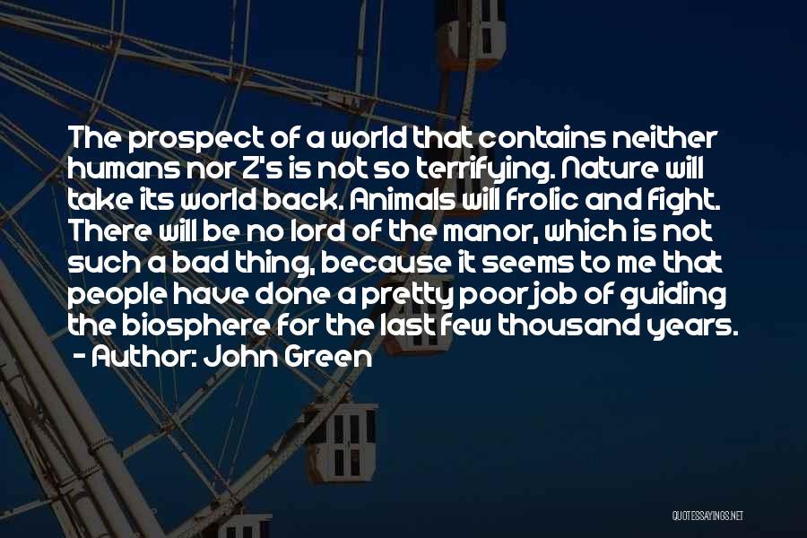 John Green Quotes: The Prospect Of A World That Contains Neither Humans Nor Z's Is Not So Terrifying. Nature Will Take Its World