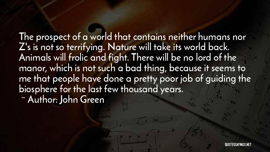 John Green Quotes: The Prospect Of A World That Contains Neither Humans Nor Z's Is Not So Terrifying. Nature Will Take Its World