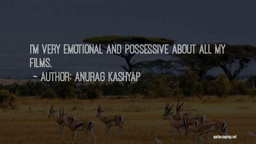 Anurag Kashyap Quotes: I'm Very Emotional And Possessive About All My Films.