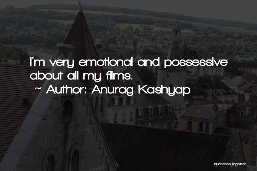 Anurag Kashyap Quotes: I'm Very Emotional And Possessive About All My Films.