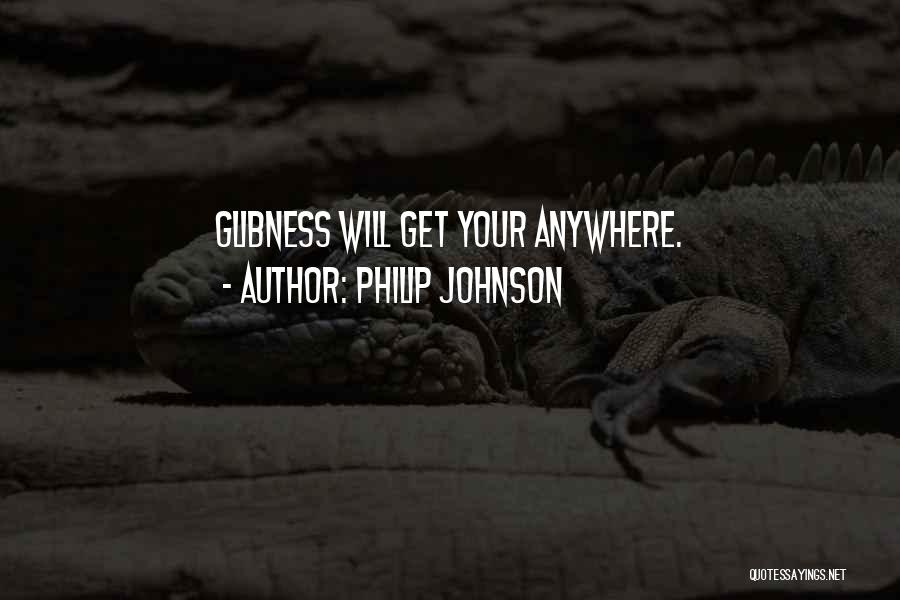 Philip Johnson Quotes: Glibness Will Get Your Anywhere.