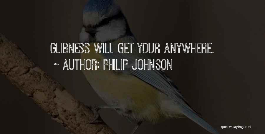 Philip Johnson Quotes: Glibness Will Get Your Anywhere.