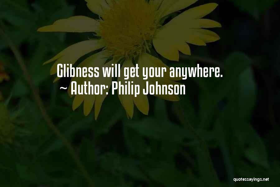 Philip Johnson Quotes: Glibness Will Get Your Anywhere.