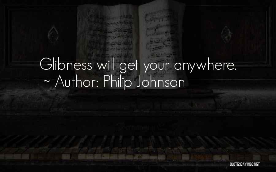 Philip Johnson Quotes: Glibness Will Get Your Anywhere.