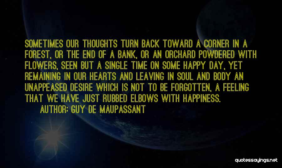 Guy De Maupassant Quotes: Sometimes Our Thoughts Turn Back Toward A Corner In A Forest, Or The End Of A Bank, Or An Orchard