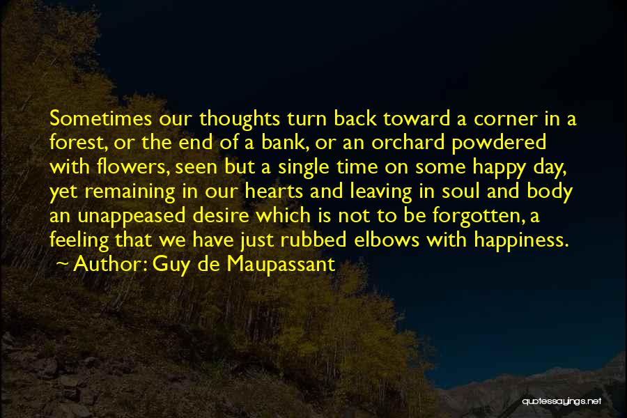 Guy De Maupassant Quotes: Sometimes Our Thoughts Turn Back Toward A Corner In A Forest, Or The End Of A Bank, Or An Orchard