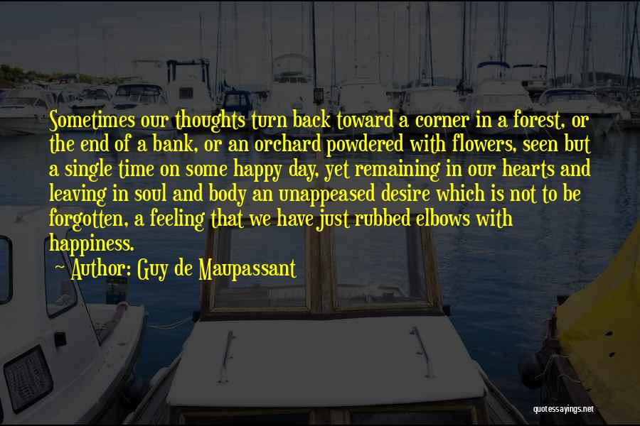 Guy De Maupassant Quotes: Sometimes Our Thoughts Turn Back Toward A Corner In A Forest, Or The End Of A Bank, Or An Orchard