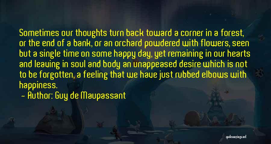 Guy De Maupassant Quotes: Sometimes Our Thoughts Turn Back Toward A Corner In A Forest, Or The End Of A Bank, Or An Orchard