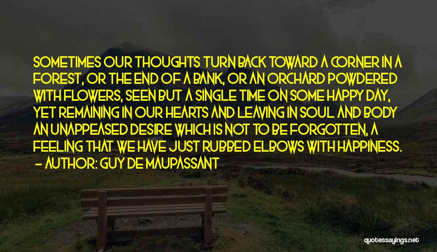 Guy De Maupassant Quotes: Sometimes Our Thoughts Turn Back Toward A Corner In A Forest, Or The End Of A Bank, Or An Orchard