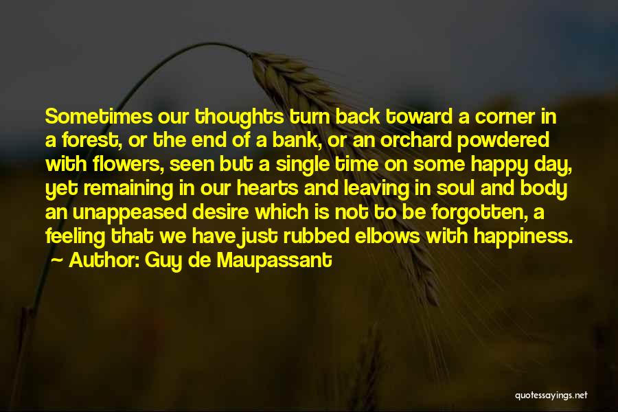 Guy De Maupassant Quotes: Sometimes Our Thoughts Turn Back Toward A Corner In A Forest, Or The End Of A Bank, Or An Orchard