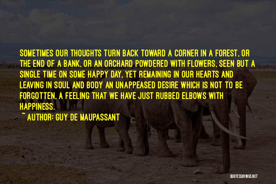 Guy De Maupassant Quotes: Sometimes Our Thoughts Turn Back Toward A Corner In A Forest, Or The End Of A Bank, Or An Orchard