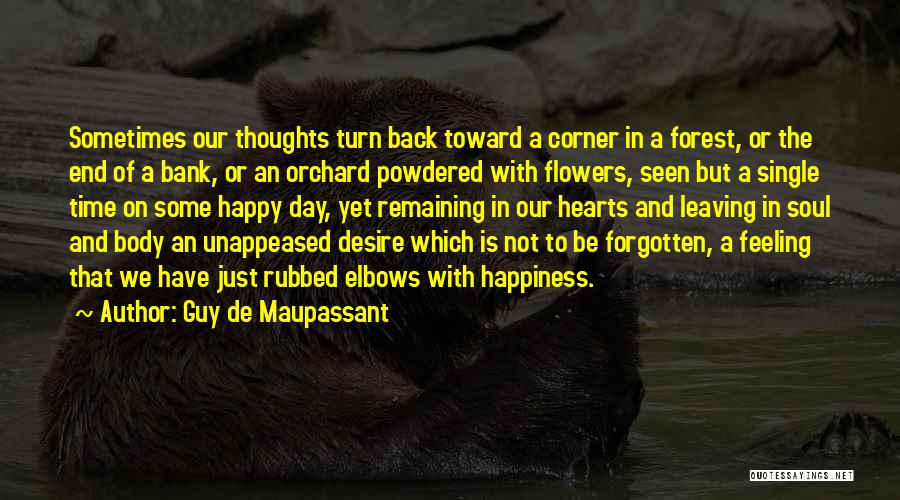 Guy De Maupassant Quotes: Sometimes Our Thoughts Turn Back Toward A Corner In A Forest, Or The End Of A Bank, Or An Orchard