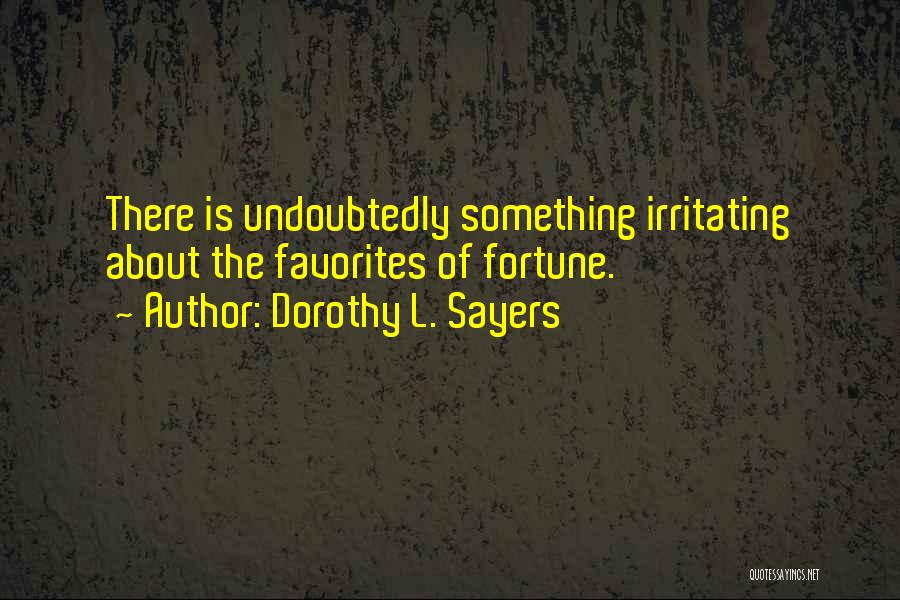 Dorothy L. Sayers Quotes: There Is Undoubtedly Something Irritating About The Favorites Of Fortune.