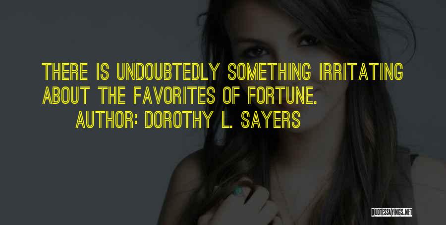 Dorothy L. Sayers Quotes: There Is Undoubtedly Something Irritating About The Favorites Of Fortune.