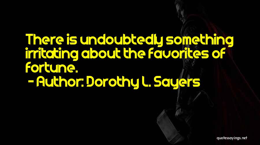 Dorothy L. Sayers Quotes: There Is Undoubtedly Something Irritating About The Favorites Of Fortune.