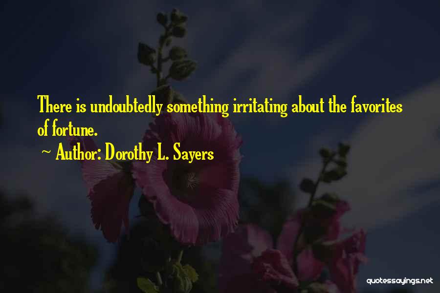 Dorothy L. Sayers Quotes: There Is Undoubtedly Something Irritating About The Favorites Of Fortune.