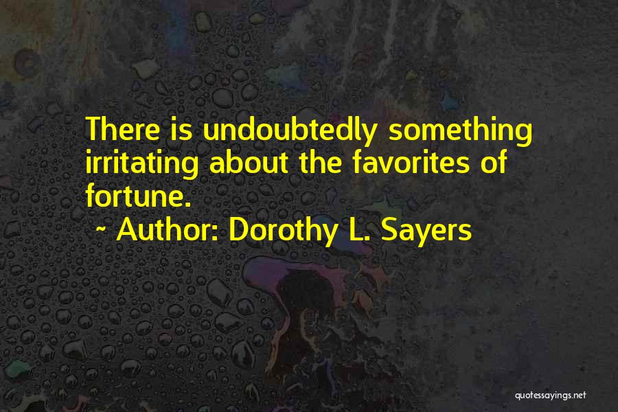 Dorothy L. Sayers Quotes: There Is Undoubtedly Something Irritating About The Favorites Of Fortune.