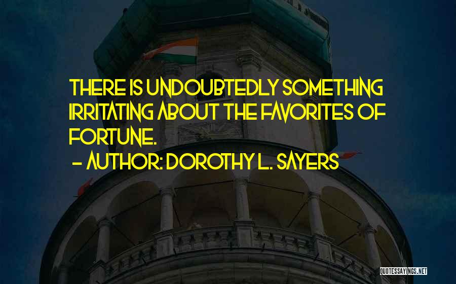 Dorothy L. Sayers Quotes: There Is Undoubtedly Something Irritating About The Favorites Of Fortune.