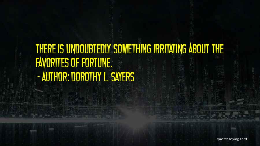 Dorothy L. Sayers Quotes: There Is Undoubtedly Something Irritating About The Favorites Of Fortune.